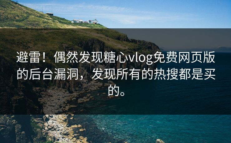 避雷！偶然发现糖心vlog免费网页版的后台漏洞，发现所有的热搜都是买的。